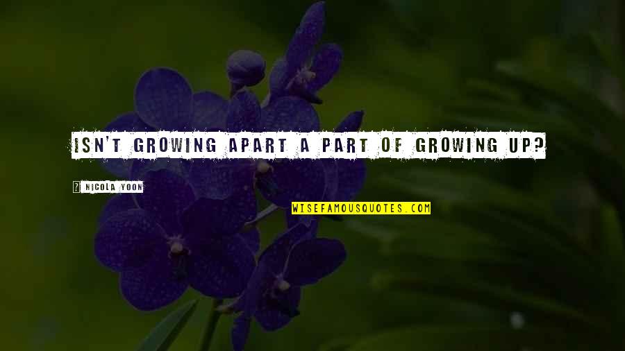 Growing Up Growing Apart Quotes By Nicola Yoon: Isn't growing apart a part of growing up?