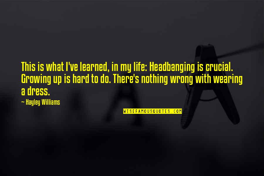 Growing Up Hard Quotes By Hayley Williams: This is what I've learned, in my life: