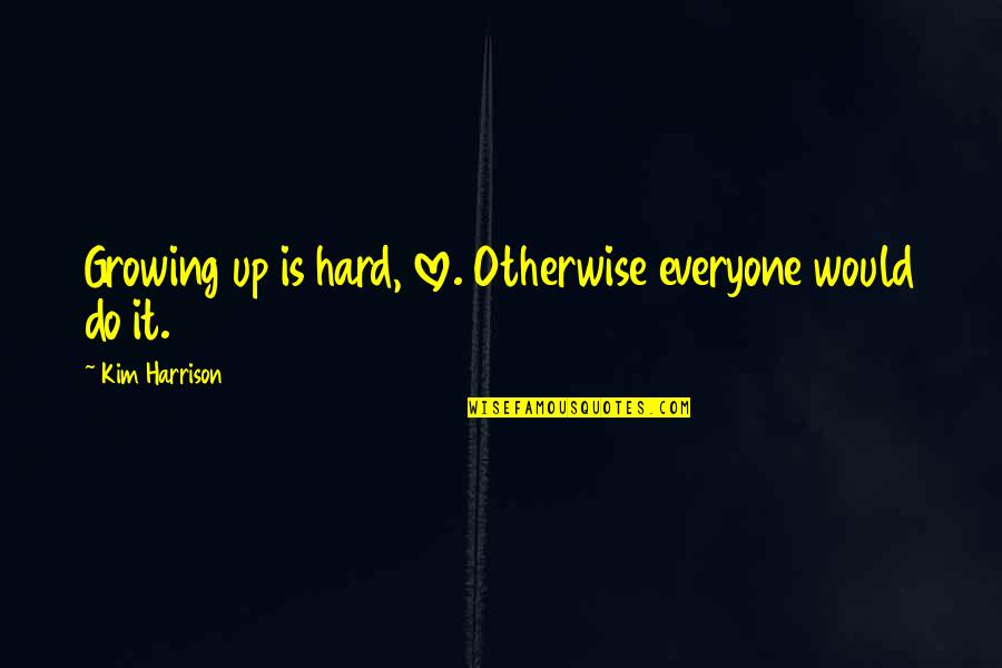 Growing Up Hard Quotes By Kim Harrison: Growing up is hard, love. Otherwise everyone would