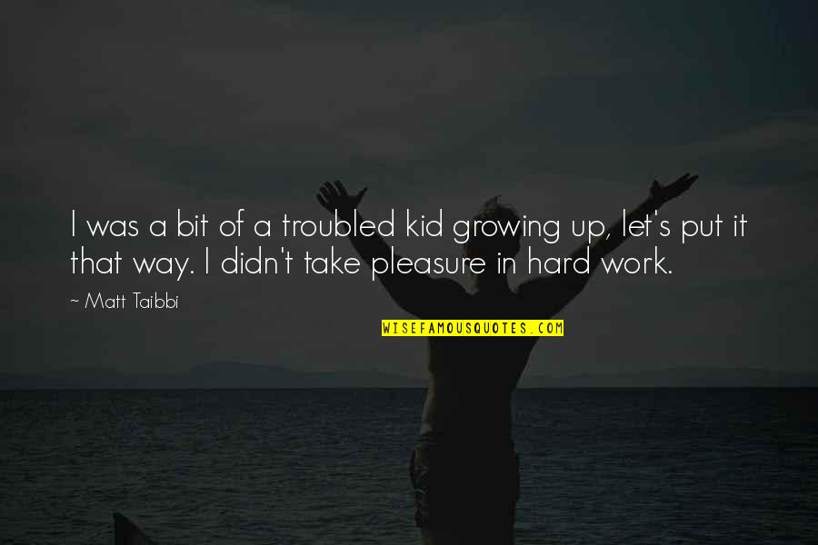 Growing Up Hard Quotes By Matt Taibbi: I was a bit of a troubled kid