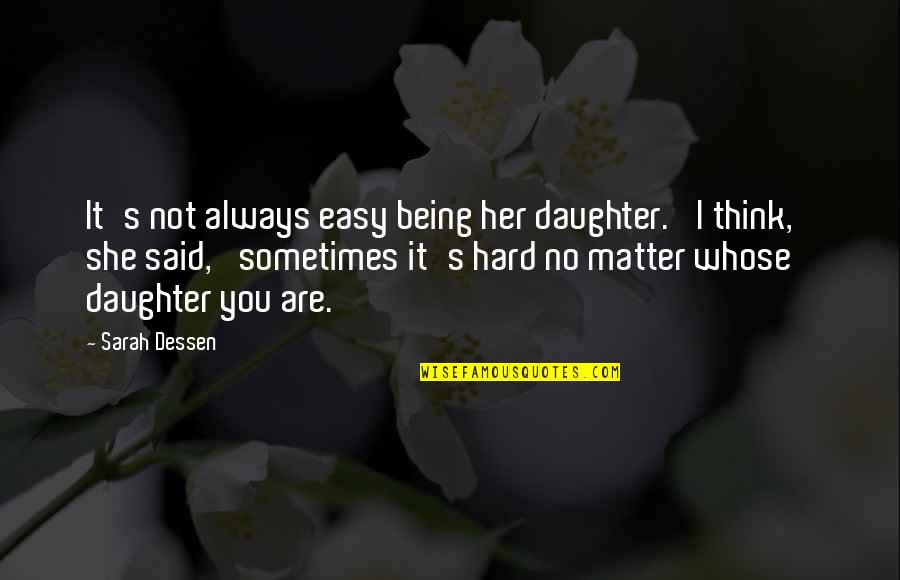 Growing Up Hard Quotes By Sarah Dessen: It's not always easy being her daughter.' I
