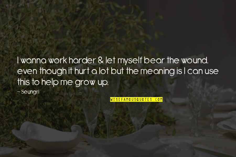 Growing Up Hard Quotes By Seungri: I wanna work harder & let myself bear