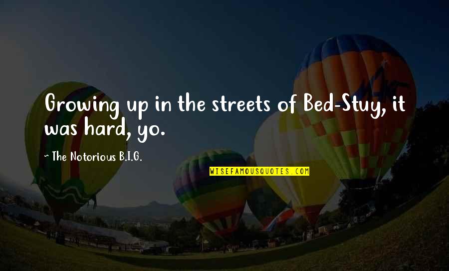 Growing Up Hard Quotes By The Notorious B.I.G.: Growing up in the streets of Bed-Stuy, it