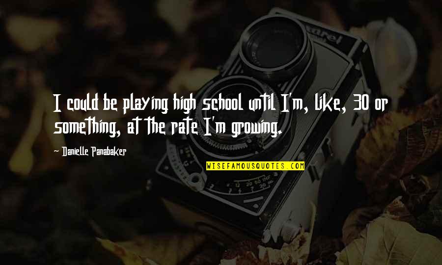 Growing Up High School Quotes By Danielle Panabaker: I could be playing high school until I'm,