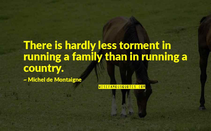 Growing Up High School Quotes By Michel De Montaigne: There is hardly less torment in running a Growing Up High School Quotes By Michel De Montaigne: There is hardly less torment in running a