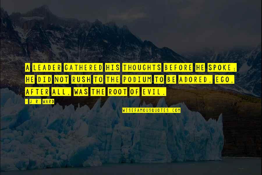 Growing Up In A Military Family Quotes By J.R. Ward: A leader gathered his thoughts before he spoke; Growing Up In A Military Family Quotes By J.R. Ward: A leader gathered his thoughts before he spoke;