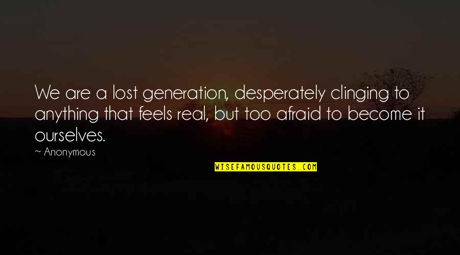 Growing Up In Catcher In The Rye Quotes By Anonymous: We are a lost generation, desperately clinging to