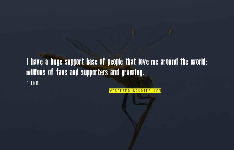 Growing Up In Love Quotes By Lil B: I have a huge support base of people