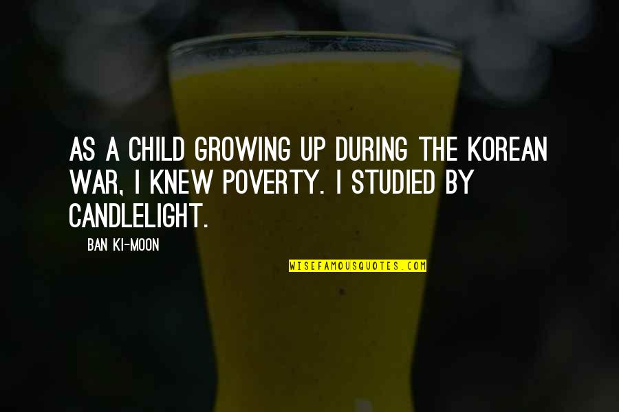 Growing Up In Poverty Quotes By Ban Ki-moon: As a child growing up during the Korean Growing Up In Poverty Quotes By Ban Ki-moon: As a child growing up during the Korean