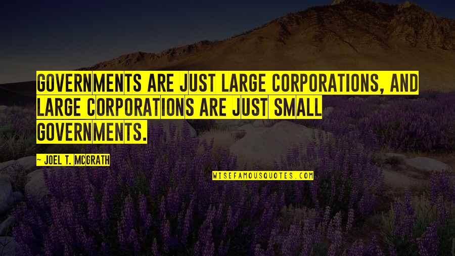 Growing Up In Poverty Quotes By Joel T. McGrath: Governments are just large corporations, and large corporations Growing Up In Poverty Quotes By Joel T. McGrath: Governments are just large corporations, and large corporations