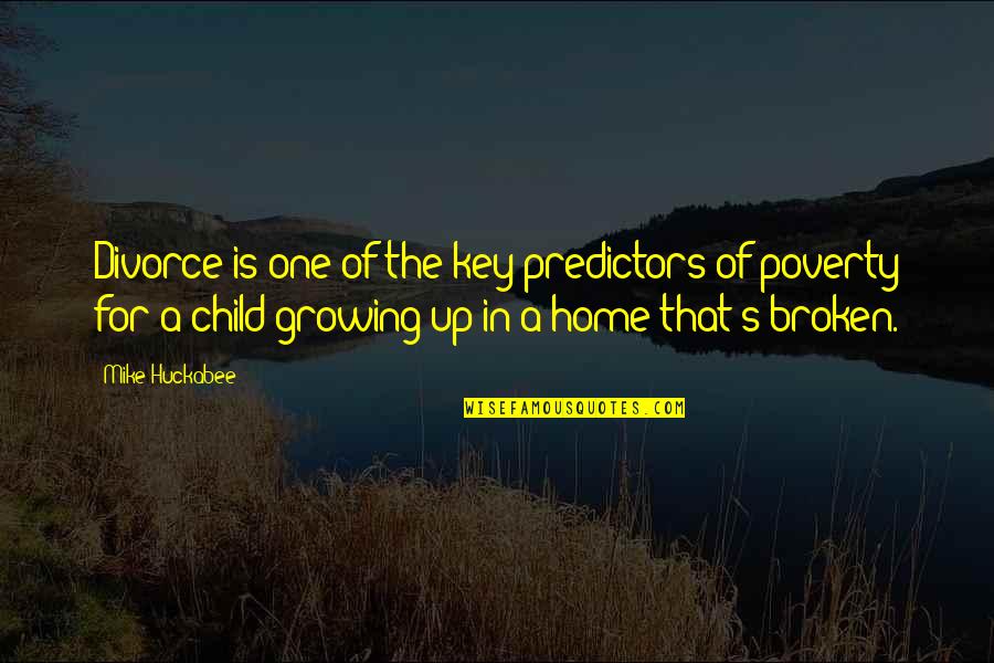 Growing Up In Poverty Quotes By Mike Huckabee: Divorce is one of the key predictors of Growing Up In Poverty Quotes By Mike Huckabee: Divorce is one of the key predictors of