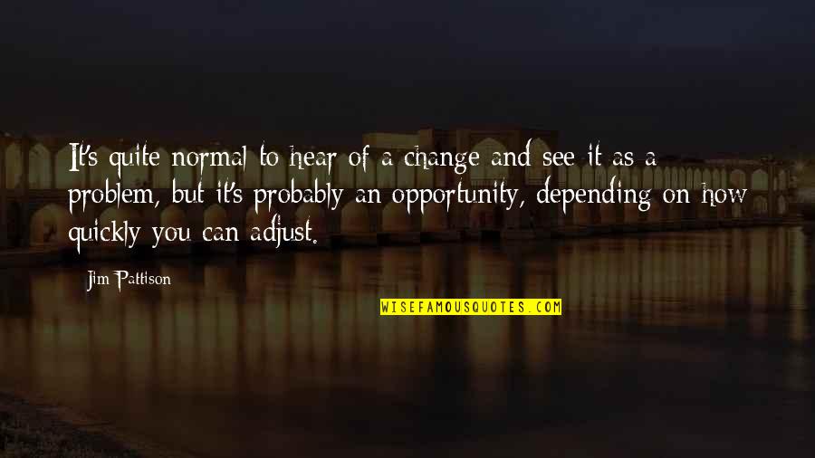 Growing Up In The Catcher In The Rye Quotes By Jim Pattison: It's quite normal to hear of a change