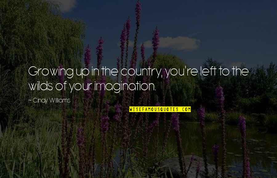 Growing Up In The Country Quotes By Cindy Williams: Growing up in the country, you're left to
