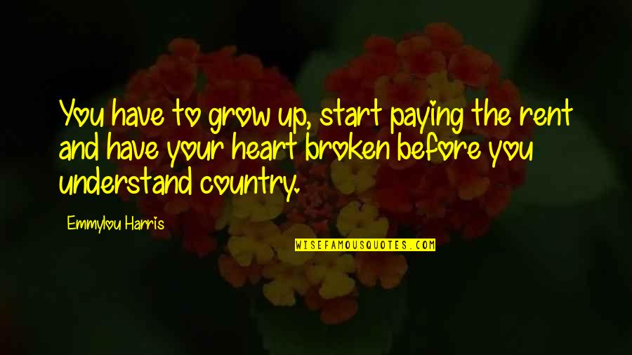 Growing Up In The Country Quotes By Emmylou Harris: You have to grow up, start paying the