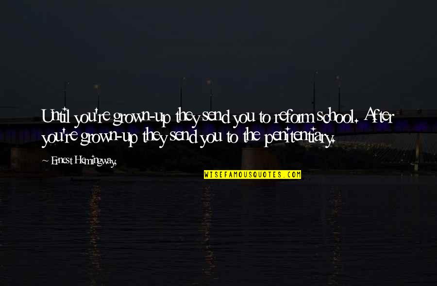 Growing Up In The Country Quotes By Ernest Hemingway,: Until you're grown-up they send you to reform