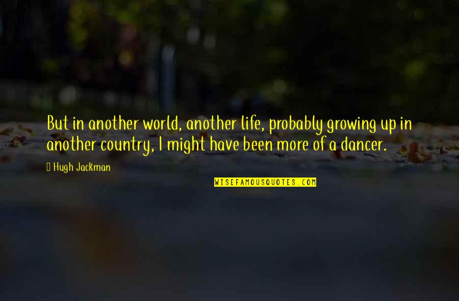 Growing Up In The Country Quotes By Hugh Jackman: But in another world, another life, probably growing