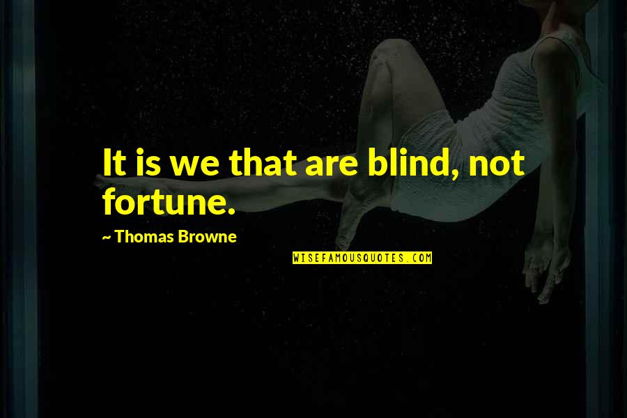 Growing Up In Yorkshire Quotes By Thomas Browne: It is we that are blind, not fortune.