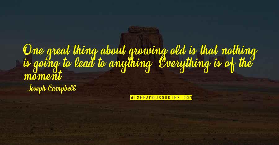 Growing Up Inspirational Quotes By Joseph Campbell: One great thing about growing old is that
