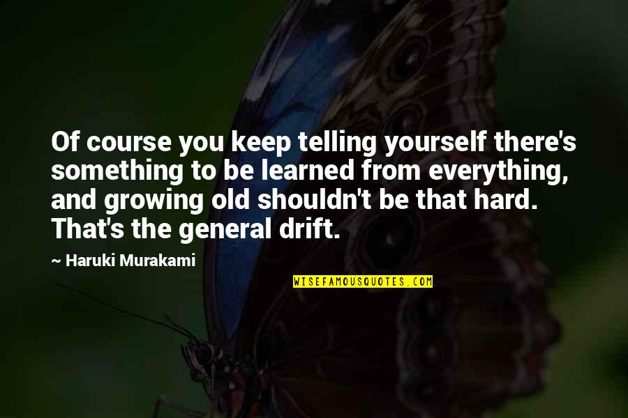 Growing Up Is Hard Quotes By Haruki Murakami: Of course you keep telling yourself there's something