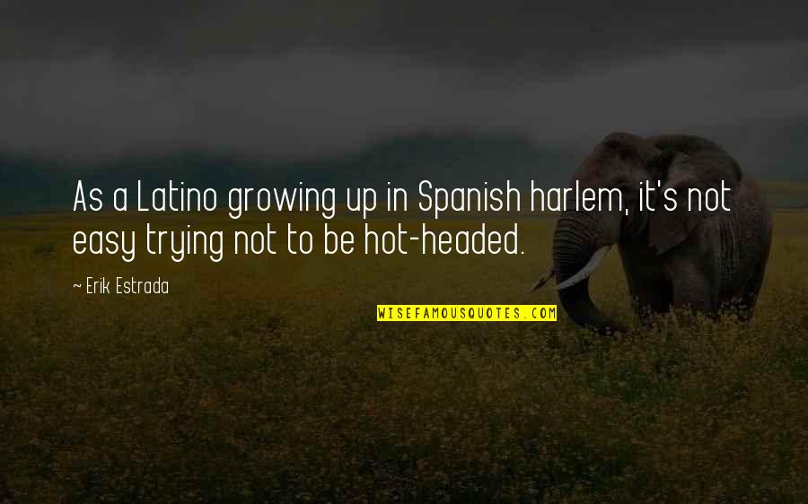 Growing Up Is Not Easy Quotes By Erik Estrada: As a Latino growing up in Spanish harlem,