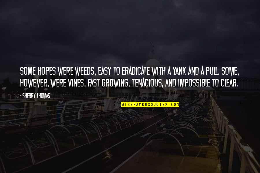 Growing Up Is Not Easy Quotes By Sherry Thomas: Some hopes were weeds, easy to eradicate with Growing Up Is Not Easy Quotes By Sherry Thomas: Some hopes were weeds, easy to eradicate with