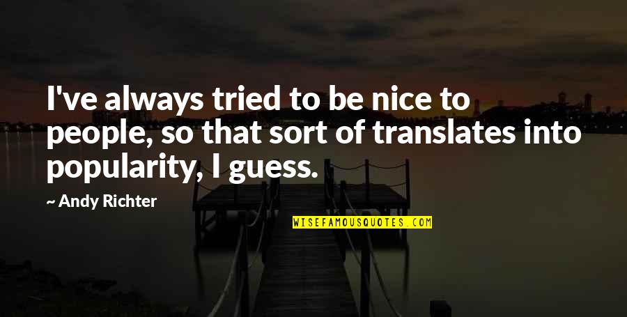 Growing Up Is Tough Quotes By Andy Richter: I've always tried to be nice to people, Growing Up Is Tough Quotes By Andy Richter: I've always tried to be nice to people,