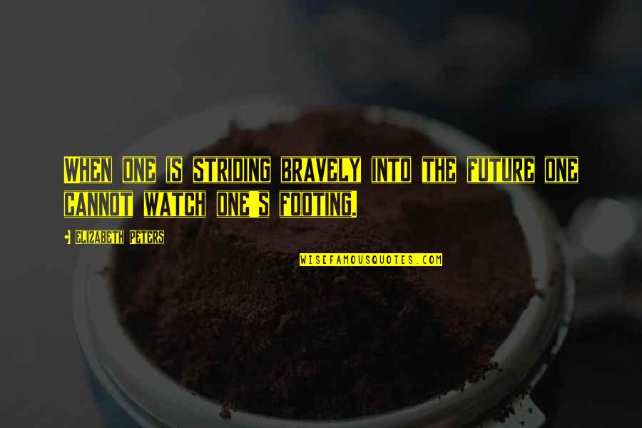 Growing Up Is Tough Quotes By Elizabeth Peters: When one is striding bravely into the future Growing Up Is Tough Quotes By Elizabeth Peters: When one is striding bravely into the future