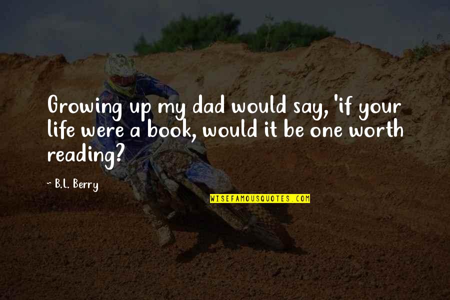 Growing Up Life Quotes By B.L. Berry: Growing up my dad would say, 'if your