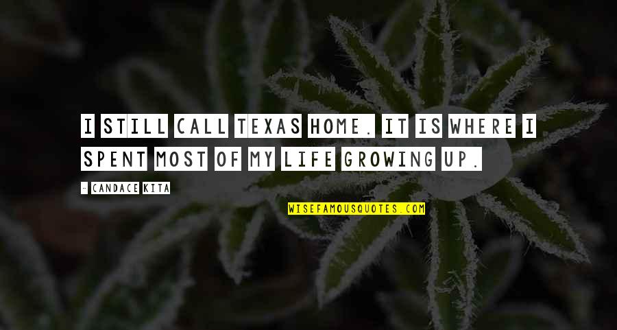 Growing Up Life Quotes By Candace Kita: I still call Texas home. It is where