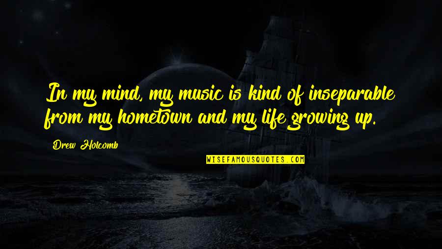 Growing Up Life Quotes By Drew Holcomb: In my mind, my music is kind of