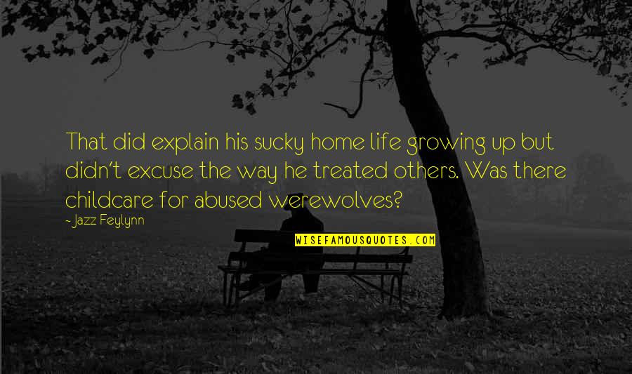 Growing Up Life Quotes By Jazz Feylynn: That did explain his sucky home life growing