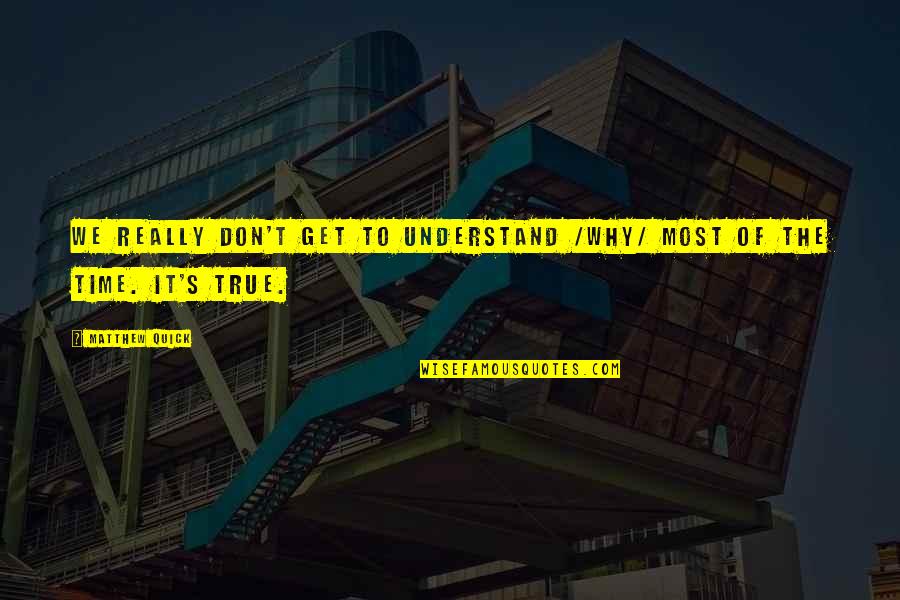 Growing Up Life Quotes By Matthew Quick: We really don't get to understand /why/ most