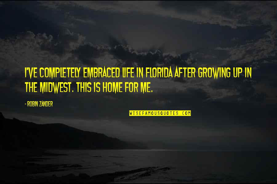 Growing Up Life Quotes By Robin Zander: I've completely embraced life in Florida after growing