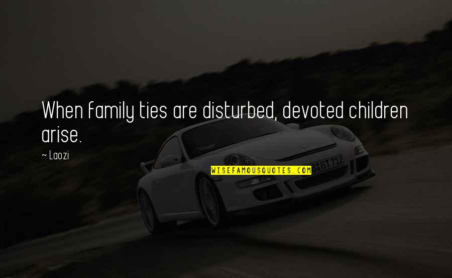 Growing Up Losing Friends Quotes By Laozi: When family ties are disturbed, devoted children arise.