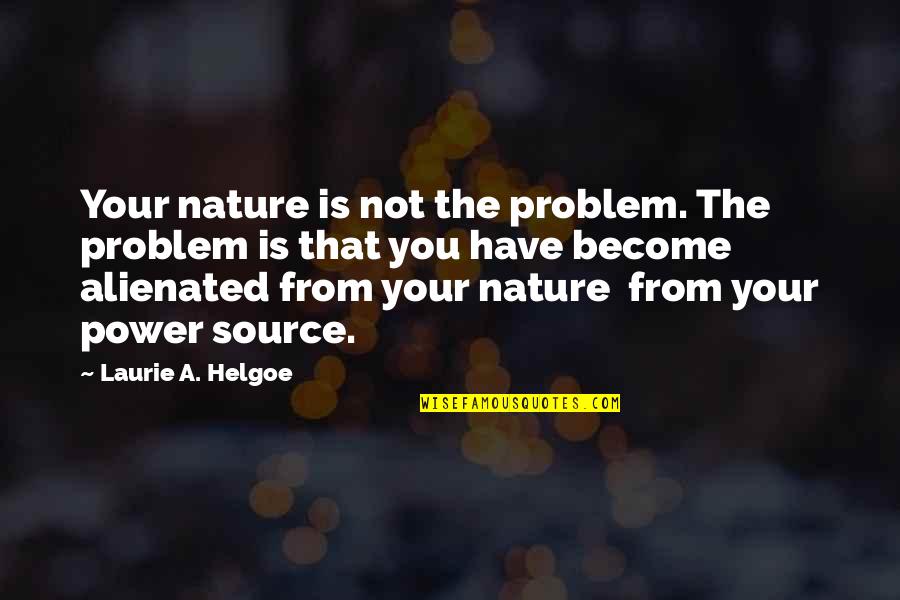Growing Up Losing Friends Quotes By Laurie A. Helgoe: Your nature is not the problem. The problem