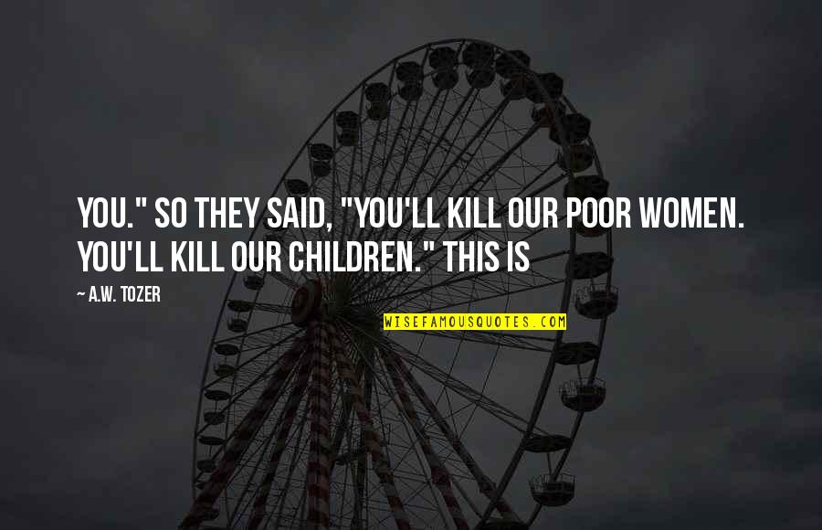 Growing Up Memories Quotes By A.W. Tozer: You." So they said, "You'll kill our poor