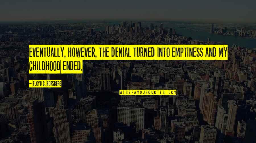 Growing Up Memories Quotes By Floyd C. Forsberg: Eventually, however, the denial turned into emptiness and Growing Up Memories Quotes By Floyd C. Forsberg: Eventually, however, the denial turned into emptiness and