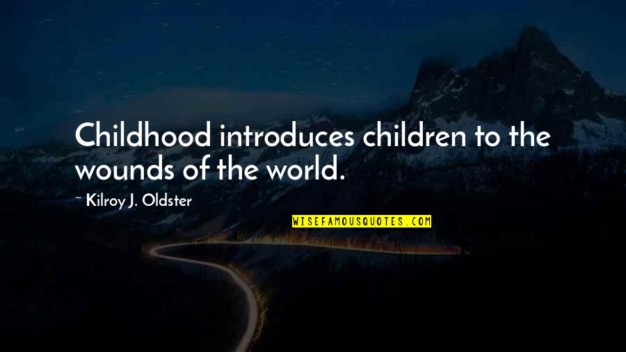 Growing Up Memories Quotes By Kilroy J. Oldster: Childhood introduces children to the wounds of the Growing Up Memories Quotes By Kilroy J. Oldster: Childhood introduces children to the wounds of the