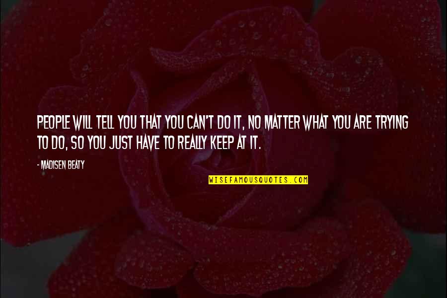 Growing Up Memories Quotes By Madisen Beaty: People will tell you that you can't do