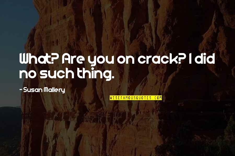 Growing Up Memories Quotes By Susan Mallery: What? Are you on crack? I did no Growing Up Memories Quotes By Susan Mallery: What? Are you on crack? I did no