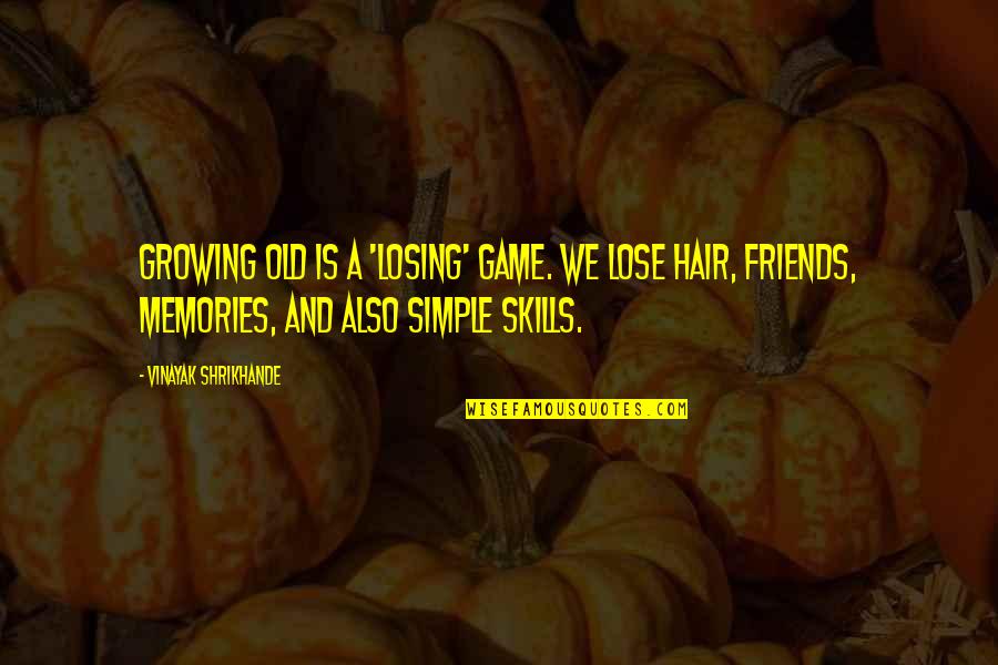 Growing Up Memories Quotes By Vinayak Shrikhande: Growing old is a 'losing' game. We lose Growing Up Memories Quotes By Vinayak Shrikhande: Growing old is a 'losing' game. We lose