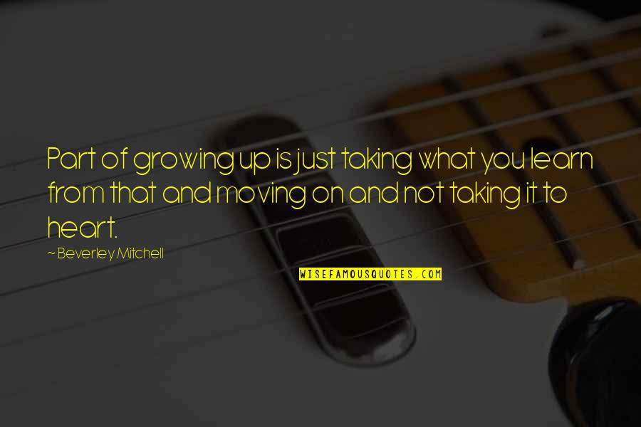 Growing Up Moving Out Quotes By Beverley Mitchell: Part of growing up is just taking what