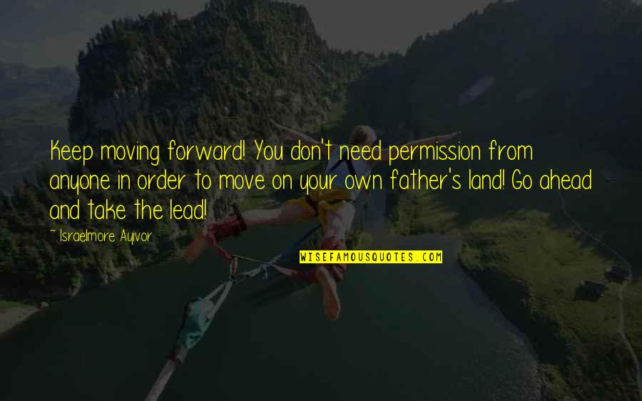 Growing Up Moving Out Quotes By Israelmore Ayivor: Keep moving forward! You don't need permission from