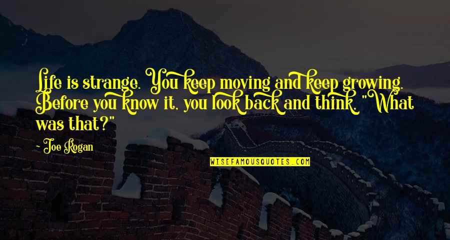 Growing Up Moving Out Quotes By Joe Rogan: Life is strange. You keep moving and keep