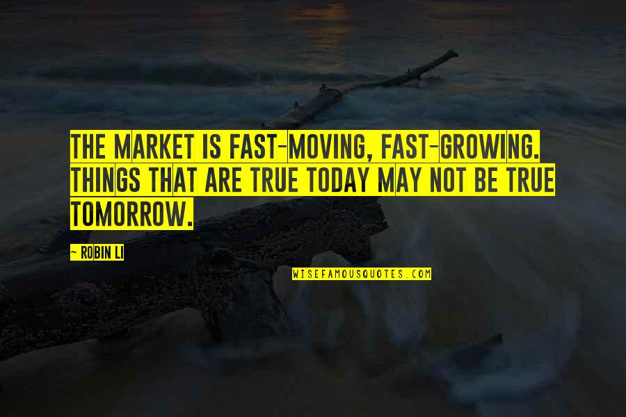 Growing Up Moving Out Quotes By Robin Li: The market is fast-moving, fast-growing. Things that are