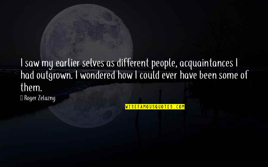 Growing Up Moving Out Quotes By Roger Zelazny: I saw my earlier selves as different people,