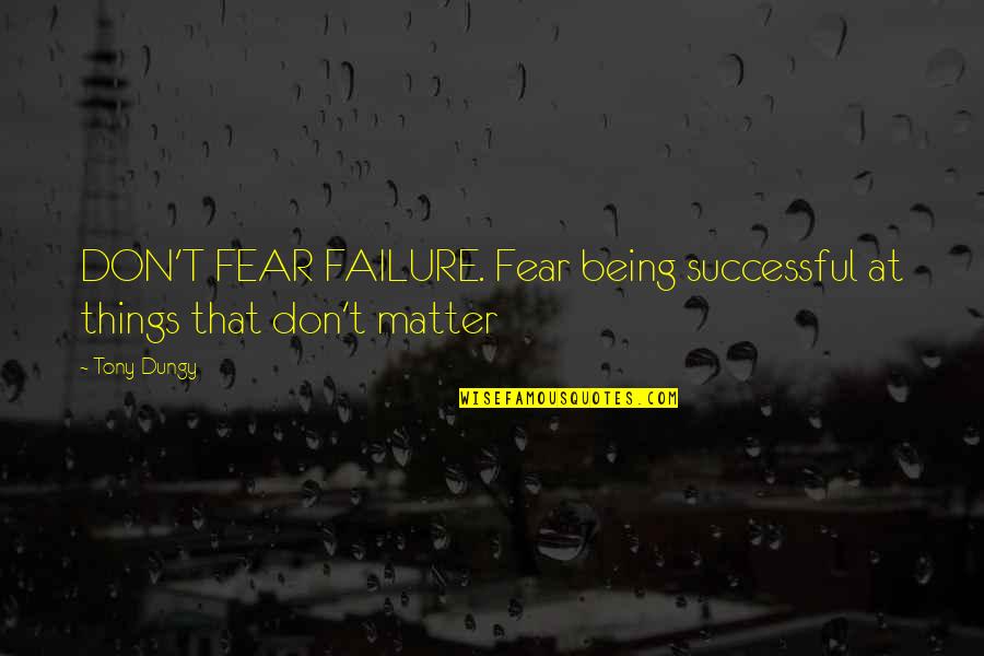 Growing Up Moving Out Quotes By Tony Dungy: DON'T FEAR FAILURE. Fear being successful at things