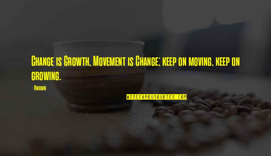 Growing Up Moving Out Quotes By Vikrmn: Change is Growth, Movement is Change; keep on