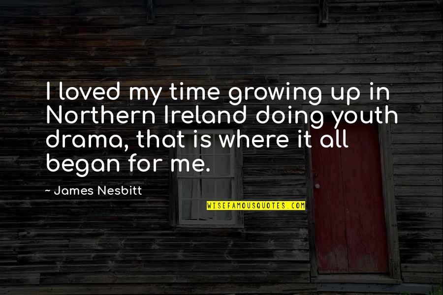 Growing Up Northern Quotes By James Nesbitt: I loved my time growing up in Northern