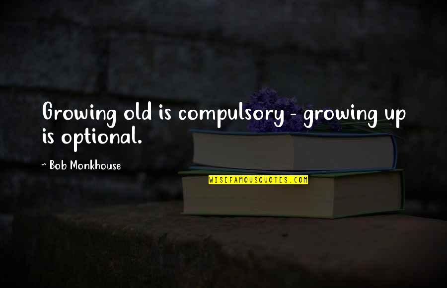 Growing Up Optional Quotes By Bob Monkhouse: Growing old is compulsory - growing up is
